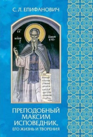 Преподобный Максим Исповедник, его жизнь и творения